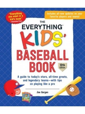 The Everything Kids' Baseball Book A Guide to Today's Stars, All-Time Greats, and Legendary Teams--With Tips on Playing Like a Pro - Everything Kids'