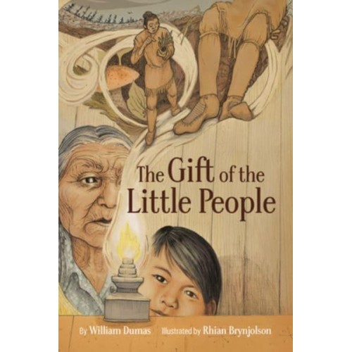 The Gift of the Little People A Six Seasons of the Asiniskaw Ithiniwak Story - The Six Seasons of the Asiniskaw Ithiniwak