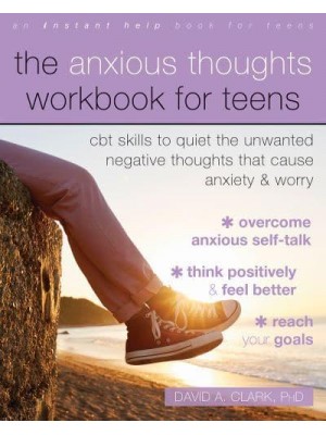 The Anxious Thoughts Workbook for Teens CBT Skills to Quiet the Unwanted Negative Thoughts That Cause Anxiety and Worry