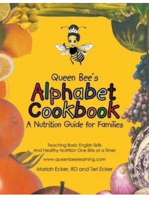 Queen Bee's Alphabet Cookbook Teaching Basic English Skills and Healthy Nutrition One Bite at a Time!