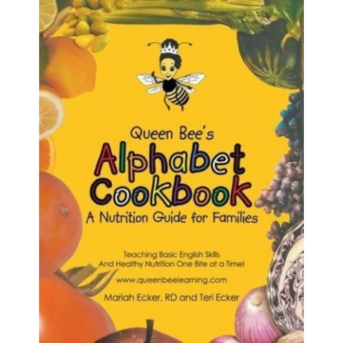 Queen Bee's Alphabet Cookbook Teaching Basic English Skills and Healthy Nutrition One Bite at a Time!