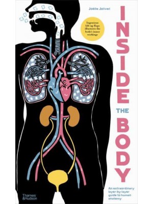 Inside the Body An Extraordinary Layer-by-Layer Guide to Human Anatomy