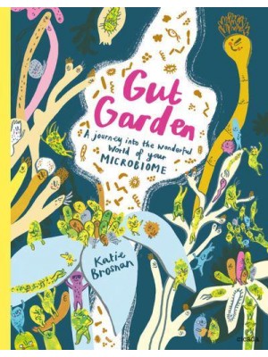 Gut Garden A Journey Into the Wonderful World of Your Microbiome