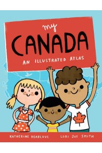 My Canada An Illustrated Atlas