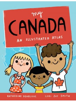 My Canada An Illustrated Atlas