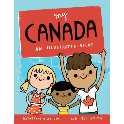 My Canada An Illustrated Atlas