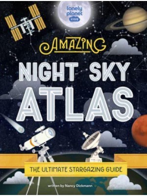 Lonely Planet Kids The Amazing Night Sky Atlas 1 - Lonely Planet Kids