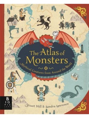 The Atlas of Monsters Mythical Creatures from Around the World