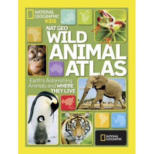 Wild Animal Atlas Earth's Astonishing Animals and Where They Live - Atlas