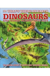 Dinosaurs and Other Prehistoric Life - What's Where on Earth
