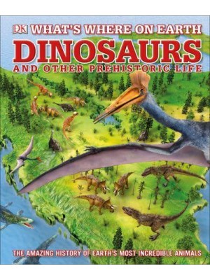 Dinosaurs and Other Prehistoric Life - What's Where on Earth