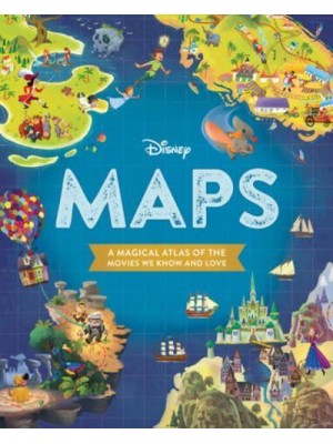 Disney Maps A Magical Atlas of the Movies We Know and Love