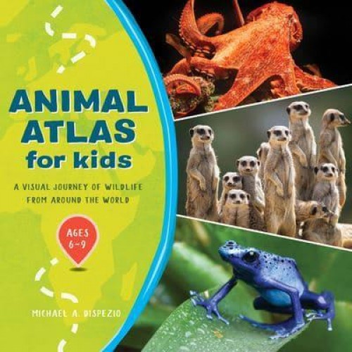 Animal Atlas for Kids A Visual Journey of Wildlife from Around the World