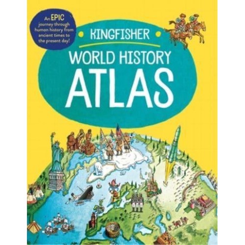 The Kingfisher World History Atlas A Pictoral Guide to the World's People and Events, 10000Bce-Present - Kingfisher Atlas