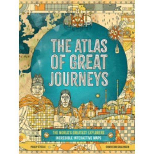 The Atlas of Great Journeys The Story of Discovery in Amazing Maps