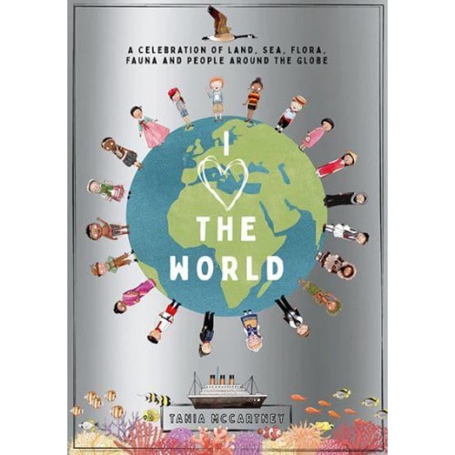 I [Symbol of a Heart] the World A Celebration of Land, Sea, Flora, Fauna and People Around the Globe