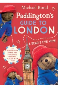 Paddington's Guide to London A Bear's Eye View
