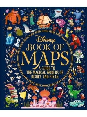 Disney Book of Maps A Guide to the Magical Worlds of Disney and Pixar