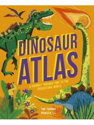 Dinosaur Atlas A Journey Through Time to the Prehistoric World - Amazing Adventures