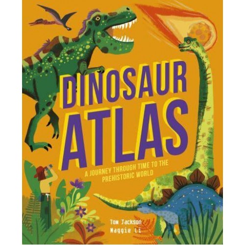 Dinosaur Atlas A Journey Through Time to the Prehistoric World - Amazing Adventures