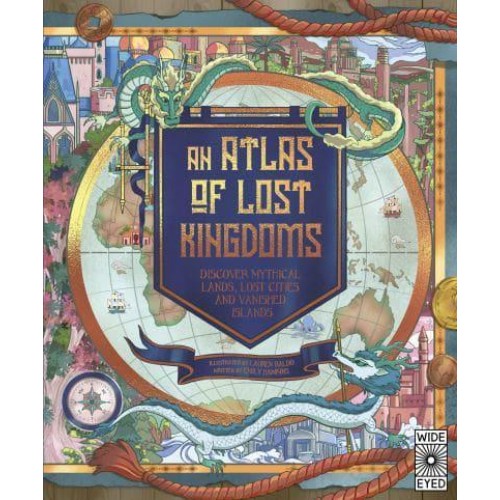 An Atlas of Lost Kingdoms Discover Mythical Lands, Lost Cities and Vanished Islands