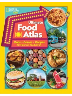 Ultimate Food Atlas Maps, Games, Recipes, and More for Hours of Delicious Fun
