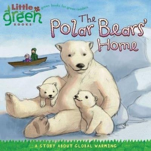 The Polar Bear's Home A Story About Global Warming - Little Green Books