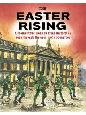 The Easter Rising A Momentous Week in Irish History as Seen Through the Eyes of a Young Boy