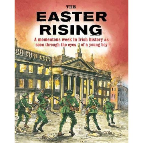 The Easter Rising A Momentous Week in Irish History as Seen Through the Eyes of a Young Boy