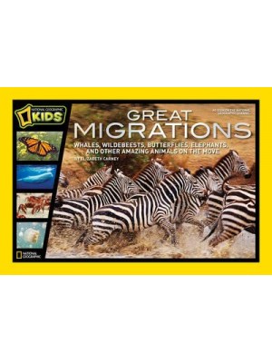 Great Migrations Whales, Wildebeests, Butterflies, Elephants, and Other Amazing Animals on the Move - National Geographic Kids