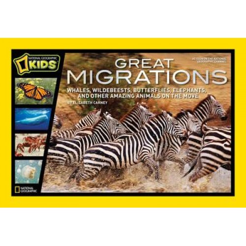Great Migrations Whales, Wildebeests, Butterflies, Elephants, and Other Amazing Animals on the Move - National Geographic Kids