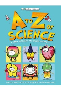 A to Z of Science A Visual Dictionary for Curious Scientists - Basher Science