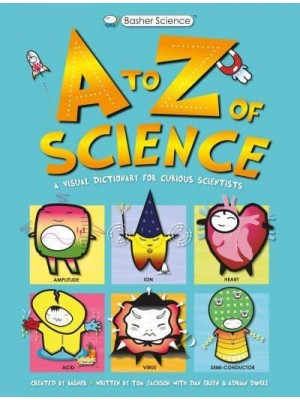 A to Z of Science A Visual Dictionary for Curious Scientists - Basher Science