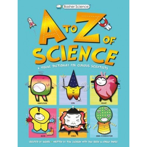 A to Z of Science A Visual Dictionary for Curious Scientists - Basher Science