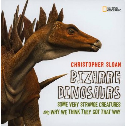 Bizarre Dinosaurs Some Very Strange Creatures and Why We Think They Got That Way - Dinosaurs