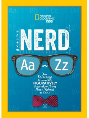 Nerd Aa - Zz Your Reference to Literally Figuratively Everything You've Always Wanted to Know