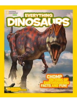 Everything Dinosaurs Chomp on Tons of Earthshaking Facts and Fun - Everything