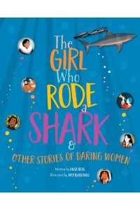 The Girl Who Rode a Shark And Other Stories of Daring Women