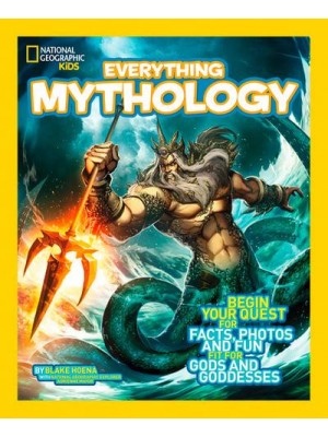 Everything Mythology Begin Your Quest for Facts, Photos, and Fun Fit for Gods and Goddesses - Everything