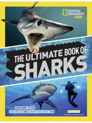 The Ultimate Book of Sharks Your Guide to These Fierce and Fantastic Fish - National Geographic Kids