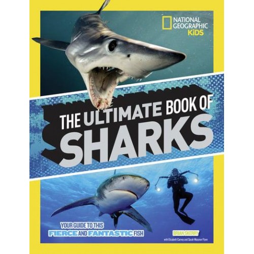 The Ultimate Book of Sharks Your Guide to These Fierce and Fantastic Fish - National Geographic Kids