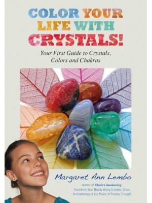 Color Your Life With Crystals! Your First Guide to Crystals, Colors and Chakras