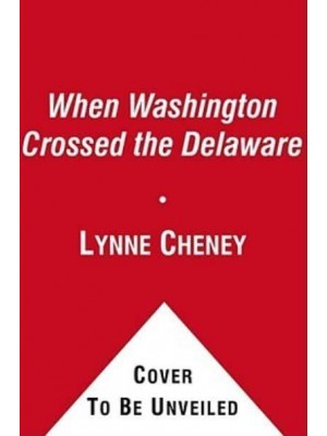 When Washington Crossed the Delaware A Wintertime Story for Young Patriots