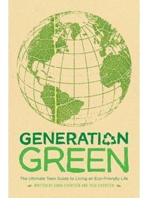 Generation Green The Ultimate Teen Guide to Living an Eco-Friendly Life