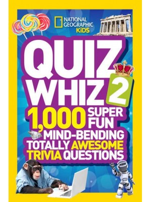 Quiz Whiz 2 1,000 Super Fun Mind-Bending Totally Awesome Trivia Questions - National Geographic Kids