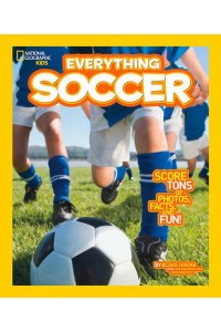 Everything Soccer Score Tons of Photos, Facts, and Fun - Everything