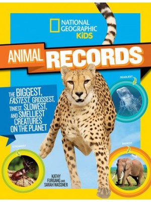 Animal Records The Biggest, Fastest, Grossest, Tiniest, Slowest, and Smelliest Creatures on the Planet - National Geographic Kids