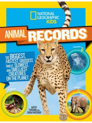 Animal Records The Biggest, Fastest, Grossest, Tiniest, Slowest, and Smelliest Creatures on the Planet - National Geographic Kids