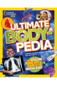 Ultimate Body-Pedia An Amazing Inside-Out Tour of the Human Body - Bodypedia