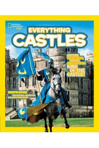 National Geographic Kids Everything Castles Capture These Facts, Photos, and Fun to Be King of the Castle! - Everything